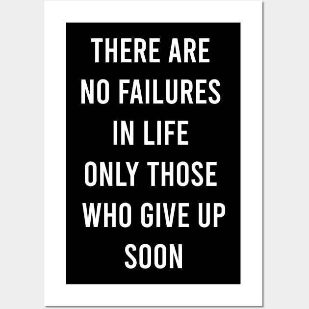 There Are No Failures In Life Only Those Who Give Up Soon Wall Art by FELICIDAY